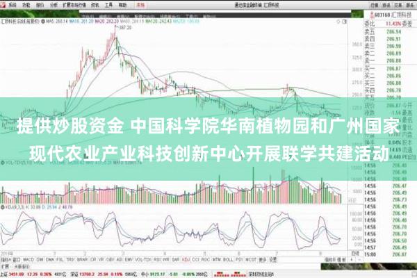 提供炒股资金 中国科学院华南植物园和广州国家现代农业产业科技创新中心开展联学共建活动