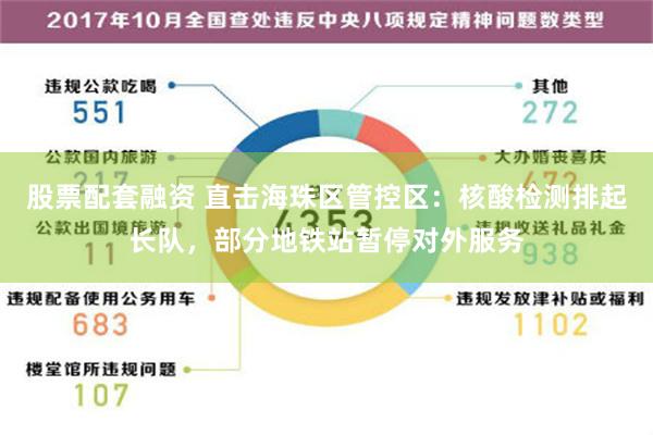 股票配套融资 直击海珠区管控区：核酸检测排起长队，部分地铁站暂停对外服务