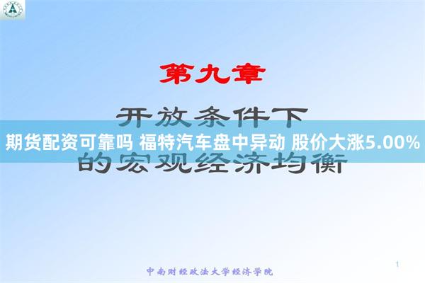 期货配资可靠吗 福特汽车盘中异动 股价大涨5.00%