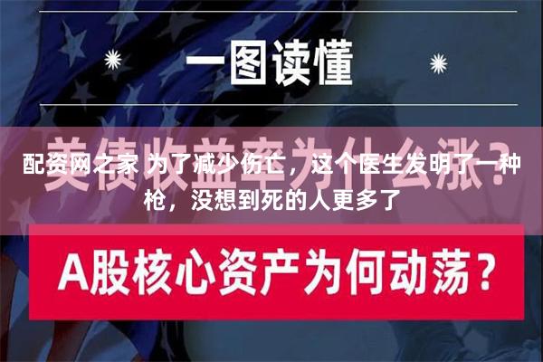 配资网之家 为了减少伤亡，这个医生发明了一种枪，没想到死的人更多了